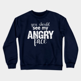 You Should See My Angry Face, My Angry Face Crewneck Sweatshirt